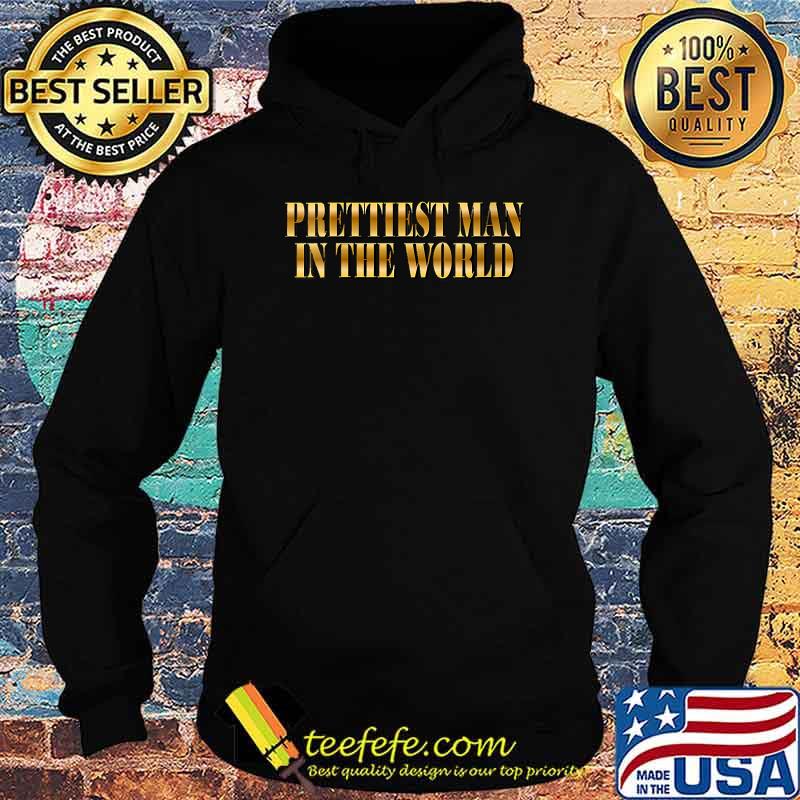 Prettiest Man In the World T-Shirt Hoodie Prettiest Man In the World T-Shirt Hoodie