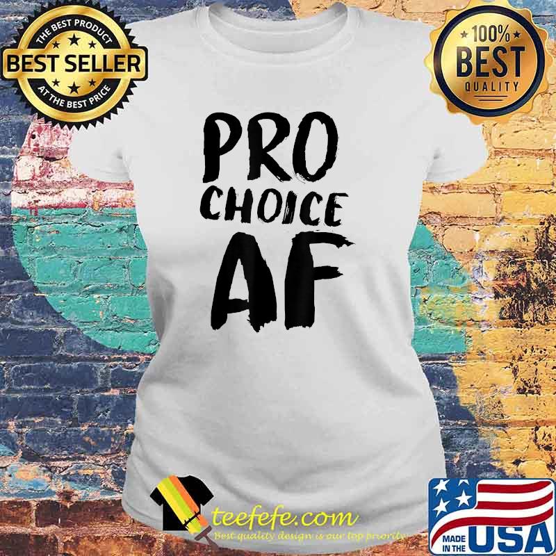 Pro Choice AF Pro Abortion Feminist Feminism T-Shirt Laides tee Pro Choice AF Pro Abortion Feminist Feminism T-Shirt Laides tee