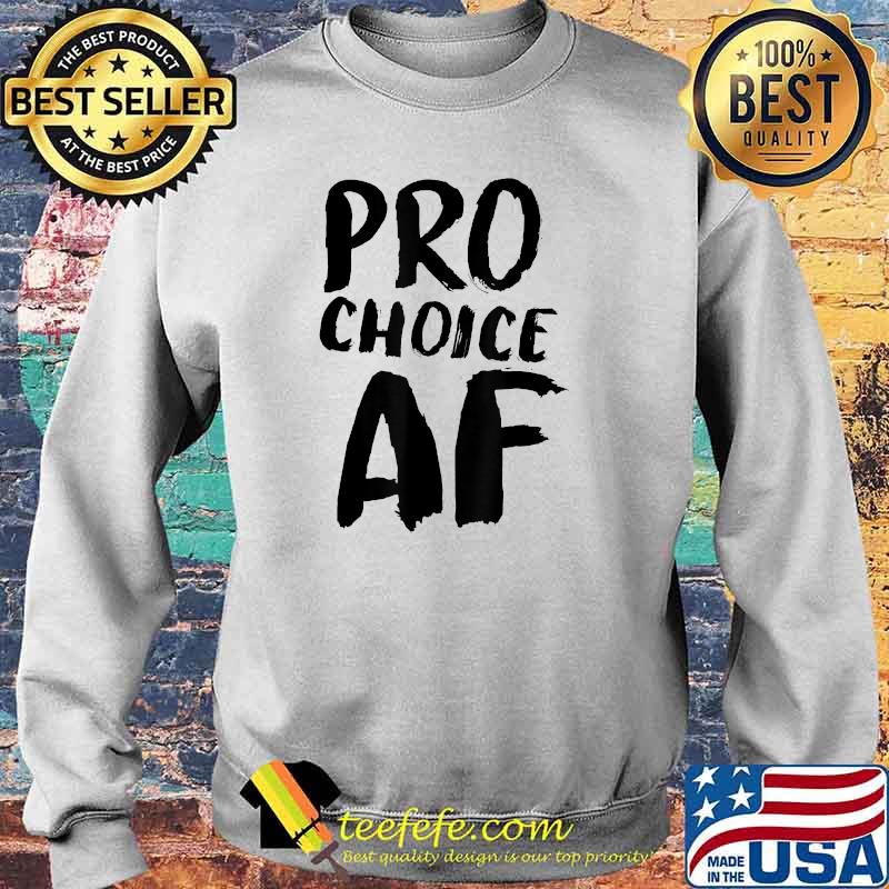 Pro Choice AF Pro Abortion Feminist Feminism T-Shirt Sweater Pro Choice AF Pro Abortion Feminist Feminism T-Shirt Sweater
