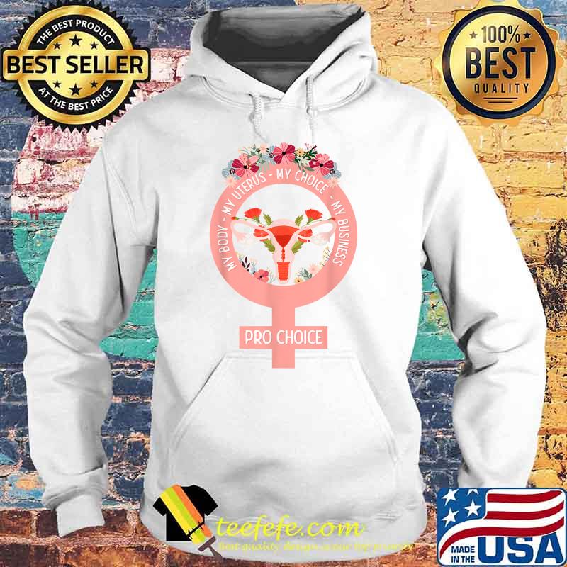 Pro Choice My Body My Uterus My Choice My Business, floral T-Shirt Hoodie Pro Choice My Body My Uterus My Choice My Business, floral T-Shirt Hoodie