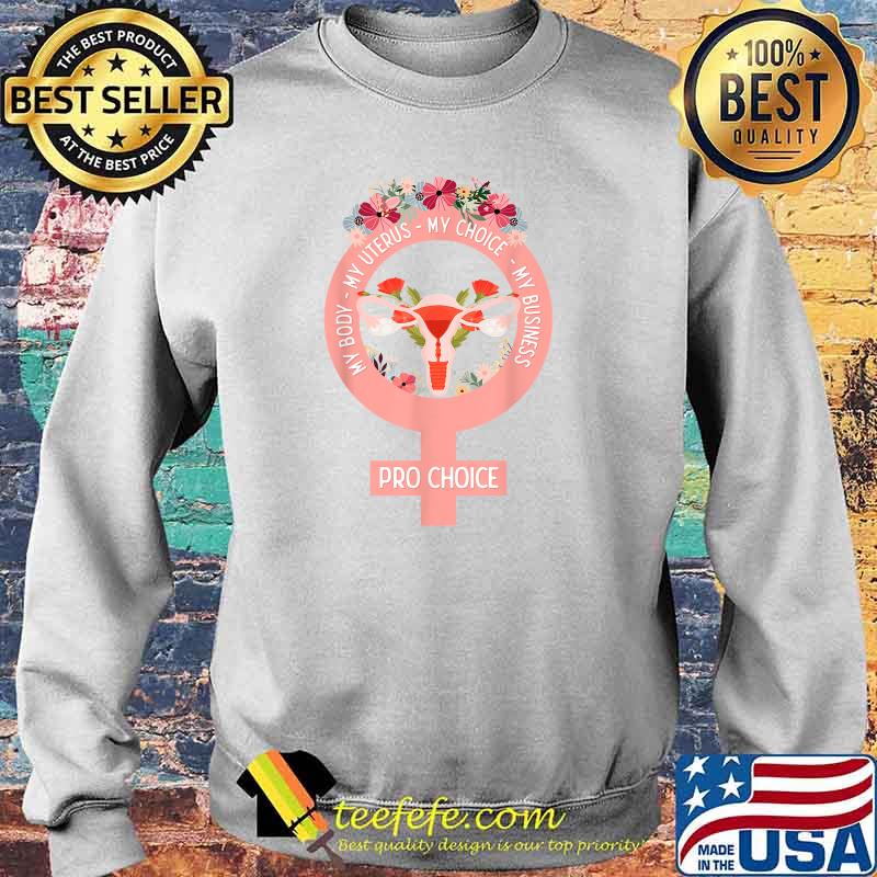 Pro Choice My Body My Uterus My Choice My Business, floral T-Shirt Sweater Pro Choice My Body My Uterus My Choice My Business, floral T-Shirt Sweater