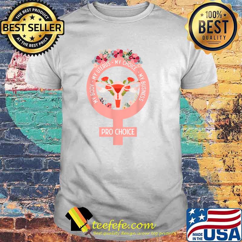 Pro Choice My Body My Uterus My Choice My Business, floral T-Shirt Pro Choice My Body My Uterus My Choice My Business, floral T-Shirt