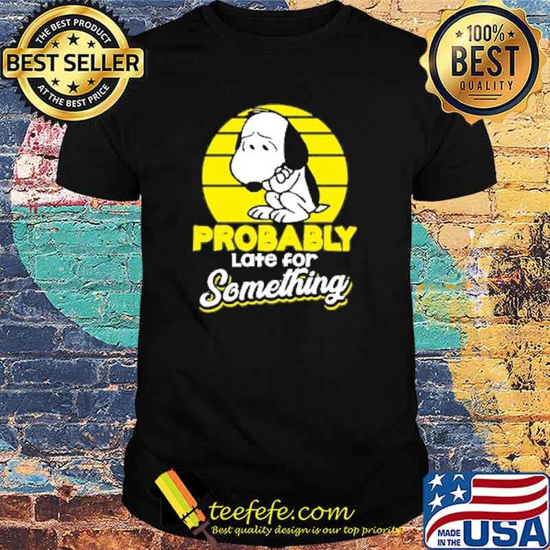 Probably late for something snoopy shirt