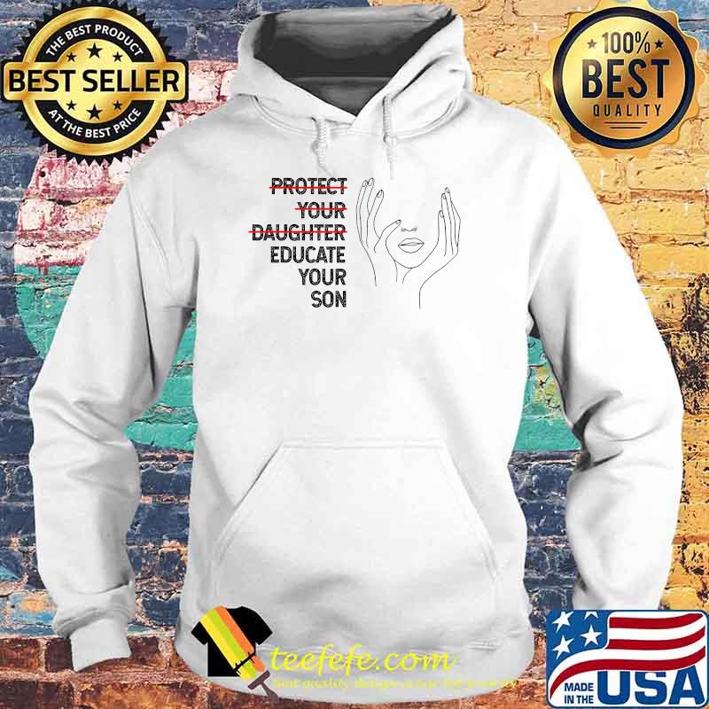 Protect Your Daughter Educate Your Son, Women Feminist Gift T-Shirt Hoodie Protect Your Daughter Educate Your Son, Women Feminist Gift T-Shirt Hoodie