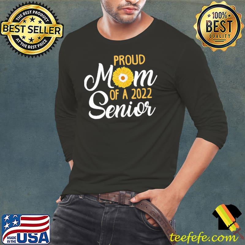 Proud Mom Of A 2022 Senior Sunflower Shirt Long Sleeve Tee Proud Mom Of A 2022 Senior Sunflower Shirt Long Sleeve Tee