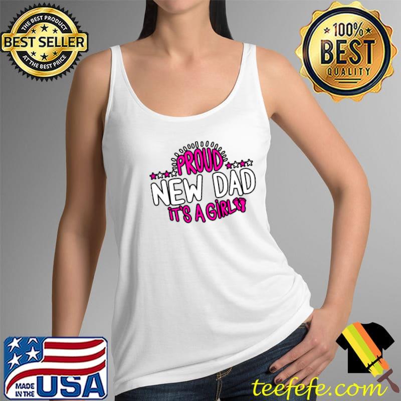 Proud New Dad Its A Girl Pregnancy Announcement T-Shirt Tank Top Proud New Dad Its A Girl Pregnancy Announcement T-Shirt Tank Top