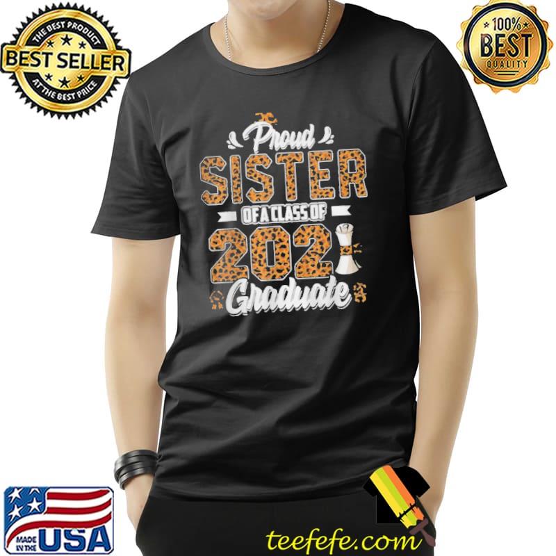 PROUD SISTER OF A CLASS OF 2021 GRADUATE SENIOR 21 LEOPARD T-SHIRT Unisex PROUD SISTER OF A CLASS OF 2021 GRADUATE SENIOR 21 LEOPARD T-SHIRT Unisex