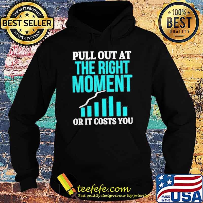 Pull out at the right moment or it costs you trading stock market s Hoodie Pull out at the right moment or it costs you trading stock market s Hoodie