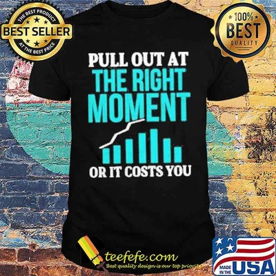 Pull out at the right moment or it costs you trading stock market shirt