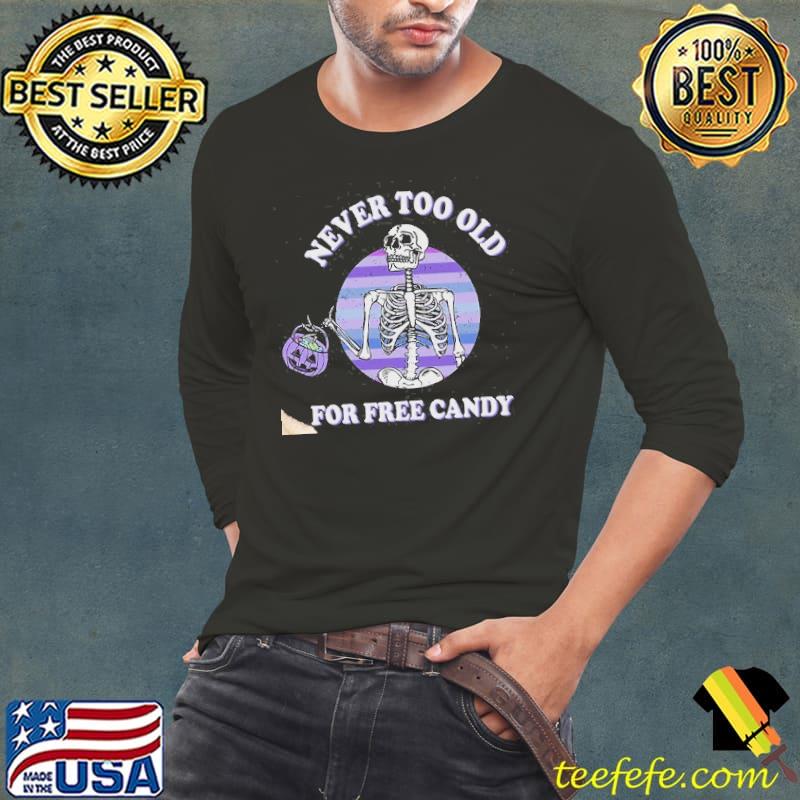 Pumkin Skeleton Never Too Old For Free Candy Halloween Shirt Long Sleeve Tee Pumkin Skeleton Never Too Old For Free Candy Halloween Shirt Long Sleeve Tee
