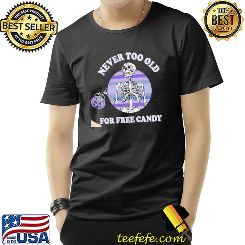 Pumkin Skeleton Never Too Old For Free Candy Halloween Shirt Unisex Pumkin Skeleton Never Too Old For Free Candy Halloween Shirt Unisex