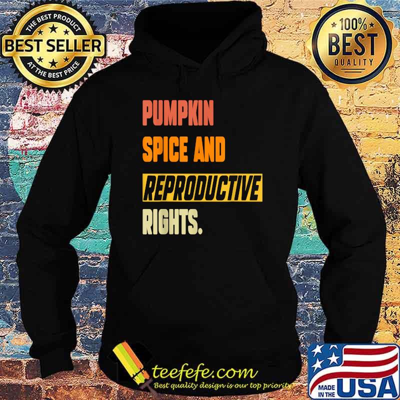Pumpkin Spice And Reproductive Rights Feminist Pro Choice Fall T-Shirt Hoodie Pumpkin Spice And Reproductive Rights Feminist Pro Choice Fall T-Shirt Hoodie