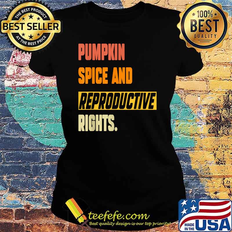 Pumpkin Spice And Reproductive Rights Feminist Pro Choice Fall T-Shirt Ladies tee Pumpkin Spice And Reproductive Rights Feminist Pro Choice Fall T-Shirt Ladies tee