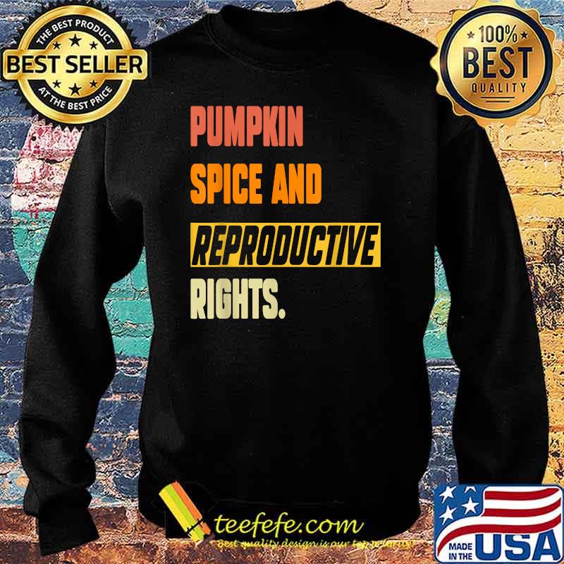 Pumpkin Spice And Reproductive Rights Feminist Pro Choice Fall T-Shirt Sweater Pumpkin Spice And Reproductive Rights Feminist Pro Choice Fall T-Shirt Sweater