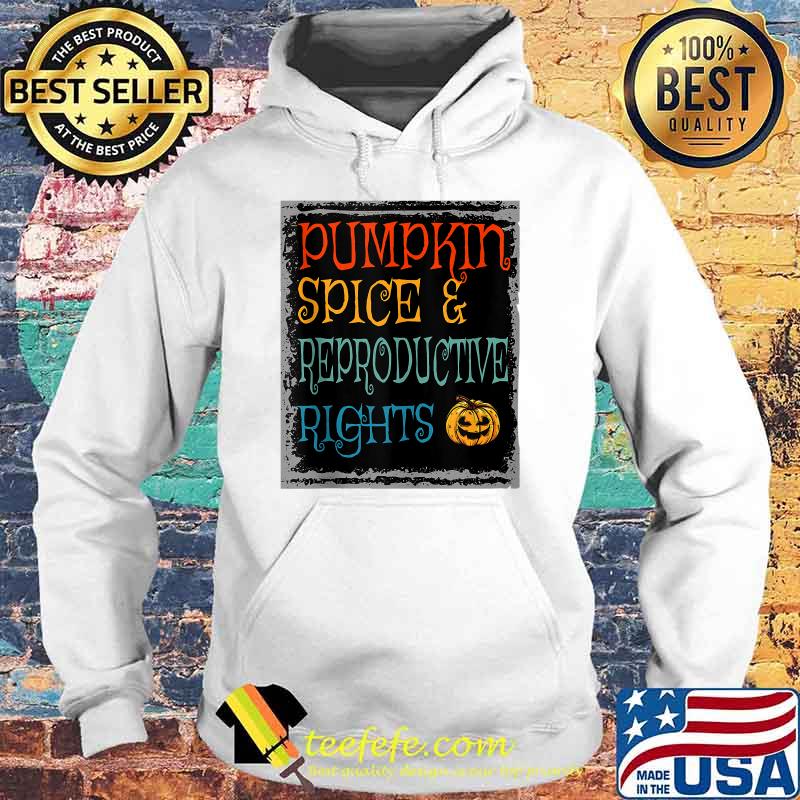 Pumpkin Spice And Reproductive Rights Vintage Halloween T-Shirt Hoodie Pumpkin Spice And Reproductive Rights Vintage Halloween T-Shirt Hoodie