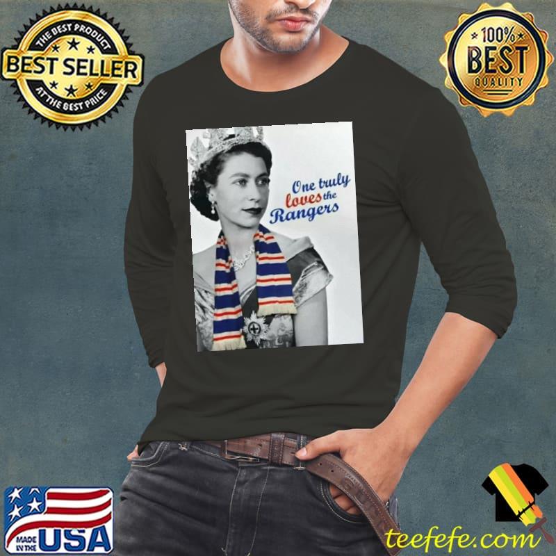 Queen Elizabeth II One Truly Loves The Rangers Shirt Long Sleeve Tee Queen Elizabeth II One Truly Loves The Rangers Shirt Long Sleeve Tee