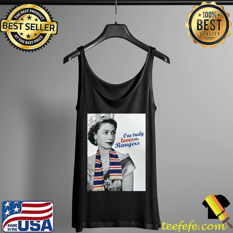 Queen Elizabeth II One Truly Loves The Rangers Shirt Tank Top Queen Elizabeth II One Truly Loves The Rangers Shirt Tank Top