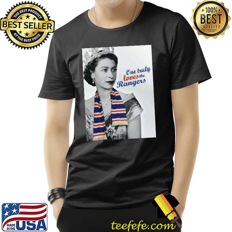 Queen Elizabeth II One Truly Loves The Rangers Shirt Unisex Queen Elizabeth II One Truly Loves The Rangers Shirt Unisex