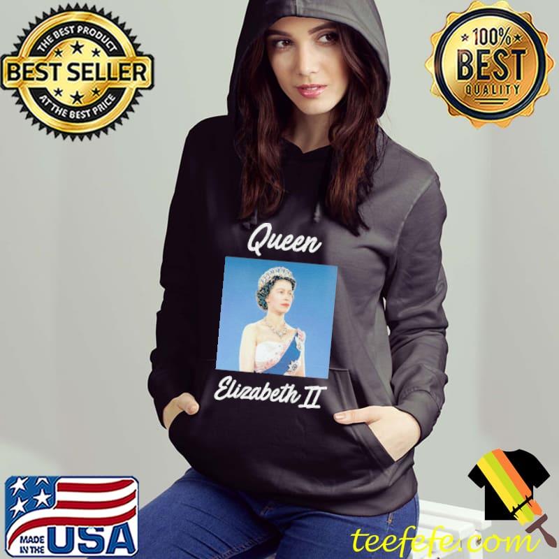 Queen Elizabeth II Shirt Hoodie Queen Elizabeth II Shirt Hoodie