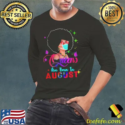 QUEENS ARE BORN IN AUGUST BIRTHDAY GIRL FACE MASK QUARANTINE T-SHIRT