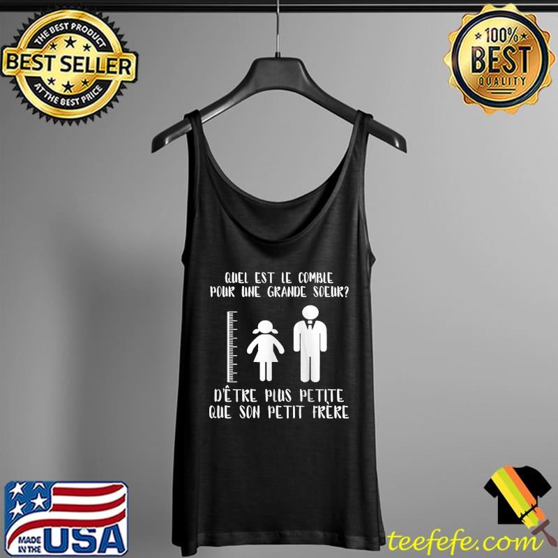 Quel Est Le Comble Pour Une Grande Soeur D'etre Plus Petite Que Son Petit Frere Shirt Tank Top Quel Est Le Comble Pour Une Grande Soeur D'etre Plus Petite Que Son Petit Frere Shirt Tank Top