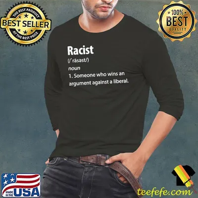 Racist Definition someone who wins an argument against a liberal shirt