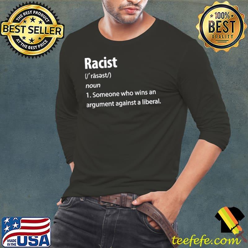 Racist Definition someone who wins an argument against a liberal shirt