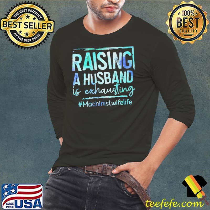 Raising A Husband Is Exhausting Machinist Wife Life Shirt