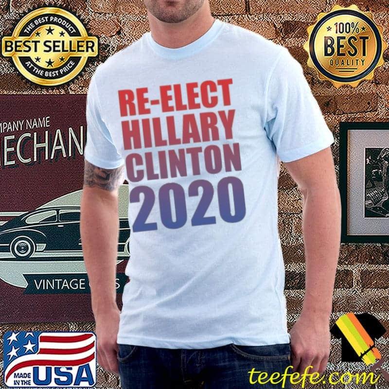 Re-Elect Hillary Clinton 2020 Shirt Unisex Re-Elect Hillary Clinton 2020 Shirt Unisex