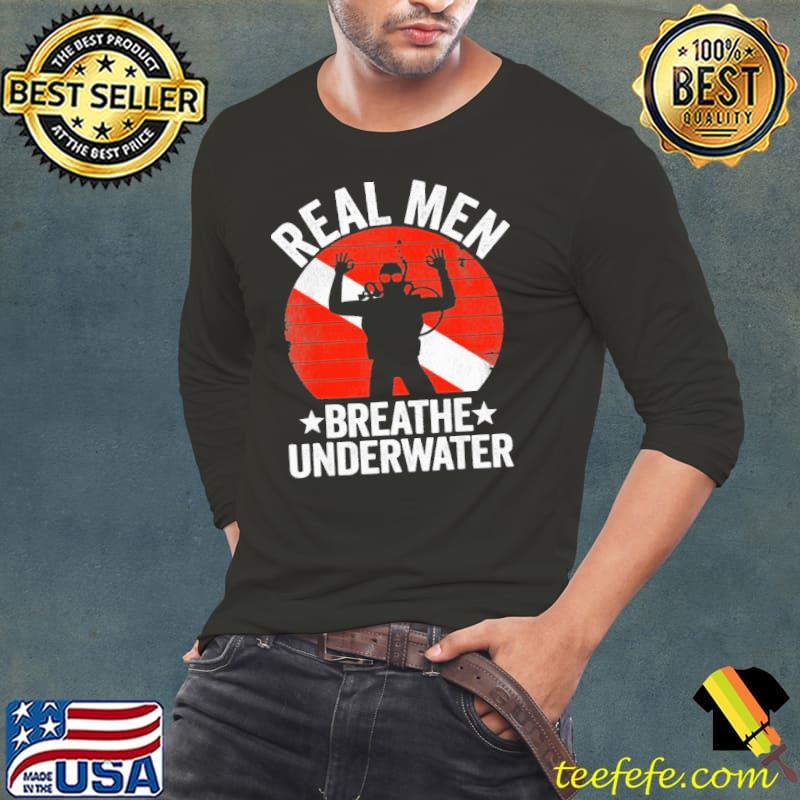 Real Men Breathe Underwater Scuba Diving Vintage Shirt Long Sleeve Tee Real Men Breathe Underwater Scuba Diving Vintage Shirt Long Sleeve Tee