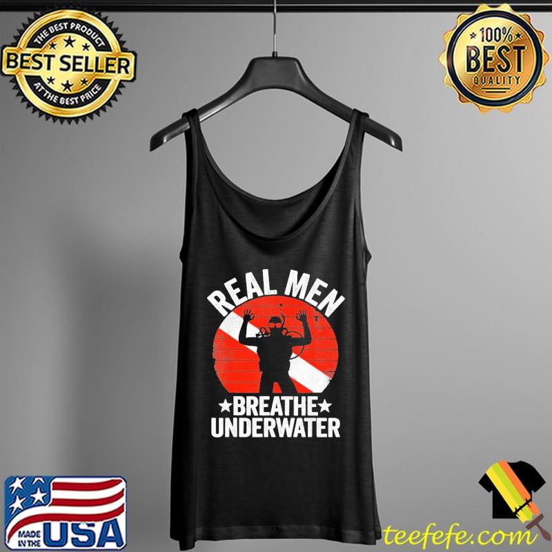 Real Men Breathe Underwater Scuba Diving Vintage Shirt Tank Top Real Men Breathe Underwater Scuba Diving Vintage Shirt Tank Top