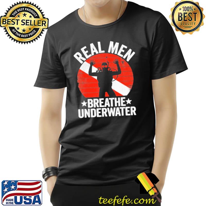Real Men Breathe Underwater Scuba Diving Vintage Shirt Unisex Real Men Breathe Underwater Scuba Diving Vintage Shirt Unisex