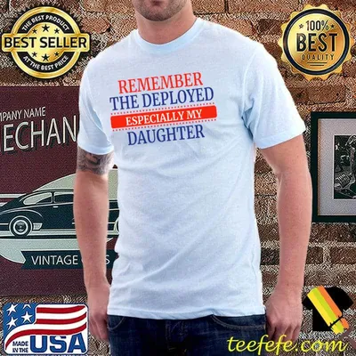 Remember the Deployed especially my Daughter T-Shirt