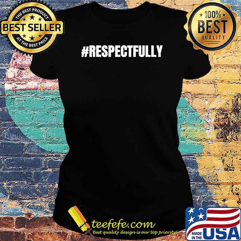 Respectfully Trending Social Media Hashtag Respectfully T-Shirt Ladies tee Respectfully Trending Social Media Hashtag Respectfully T-Shirt Ladies tee