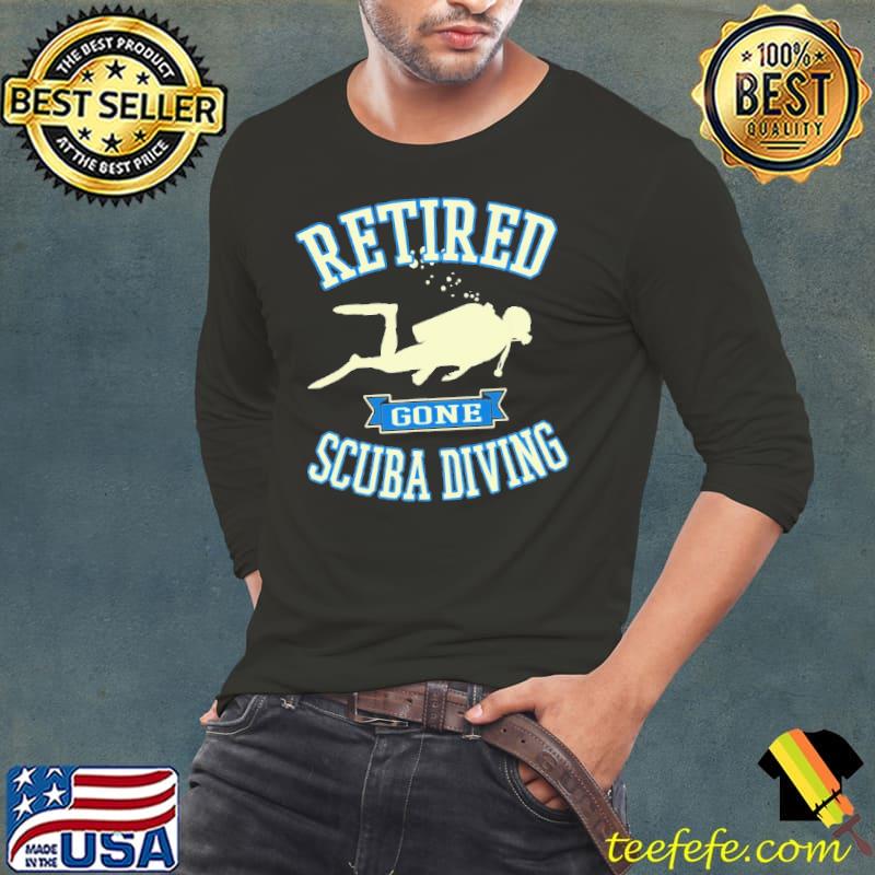 Retired Gone Scuba Diving Gear Retirement Shirt Long Sleeve Tee Retired Gone Scuba Diving Gear Retirement Shirt Long Sleeve Tee