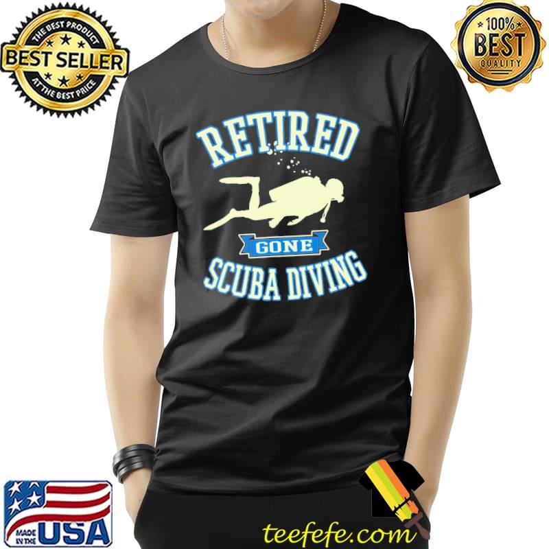 Retired Gone Scuba Diving Gear Retirement Shirt Unisex Retired Gone Scuba Diving Gear Retirement Shirt Unisex