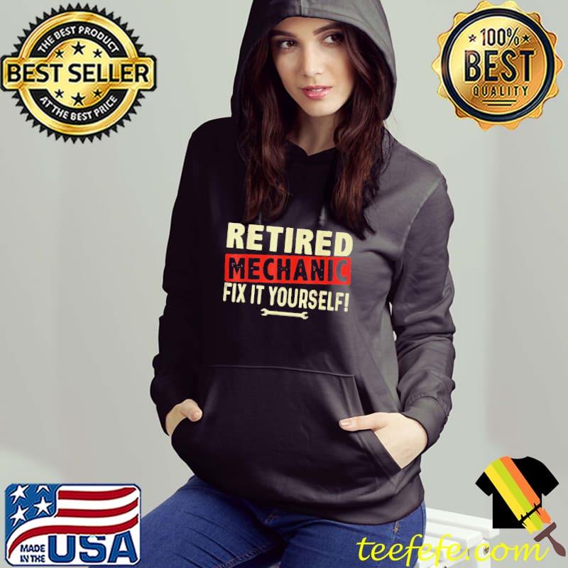 RETIRED MECHANIC FIX IT YOURSELF SHIRT Hoodie RETIRED MECHANIC FIX IT YOURSELF SHIRT Hoodie
