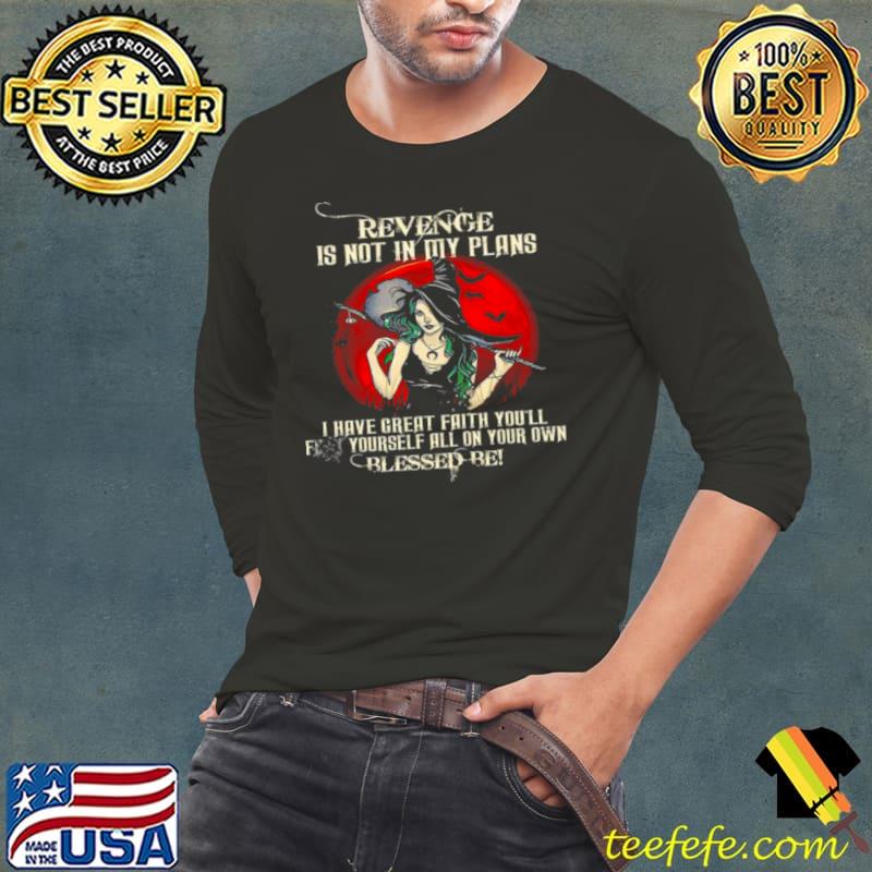Revenge is not in my plans i have great faith you’ll yourself all on your own s Long Sleeve Tee Revenge is not in my plans i have great faith you’ll yourself all on your own s Long Sleeve Tee