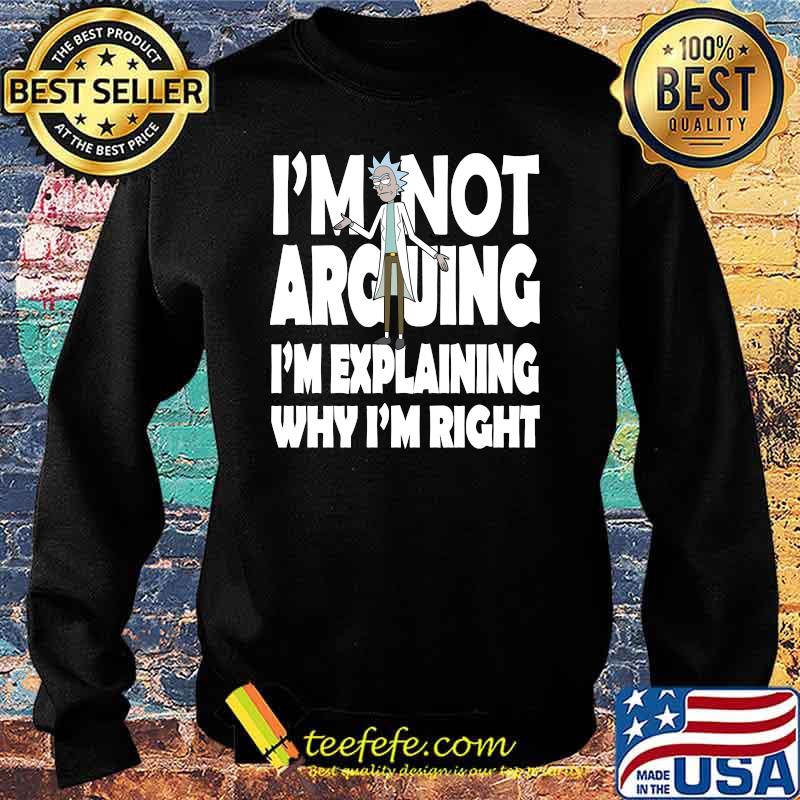 Rick and Morty I'm Not Arguing I'm explaining why I'm right Classic T-Shirt Sweater Rick and Morty I'm Not Arguing I'm explaining why I'm right Classic T-Shirt Sweater