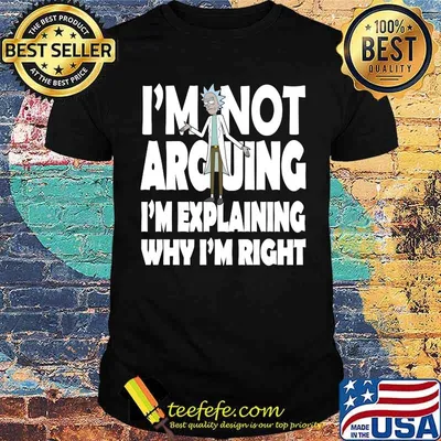 Rick and Morty I'm Not Arguing I'm explaining why I'm right Classic T-Shirt