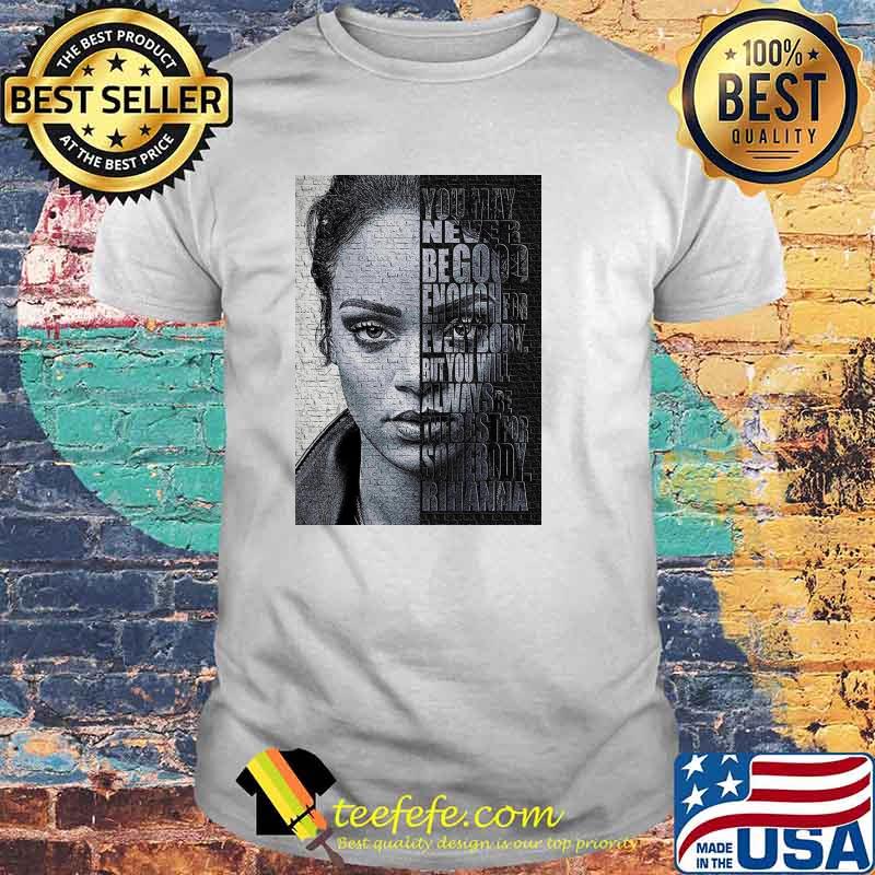 Rihanna You May Never Be Good Enough For Every Body Shirt