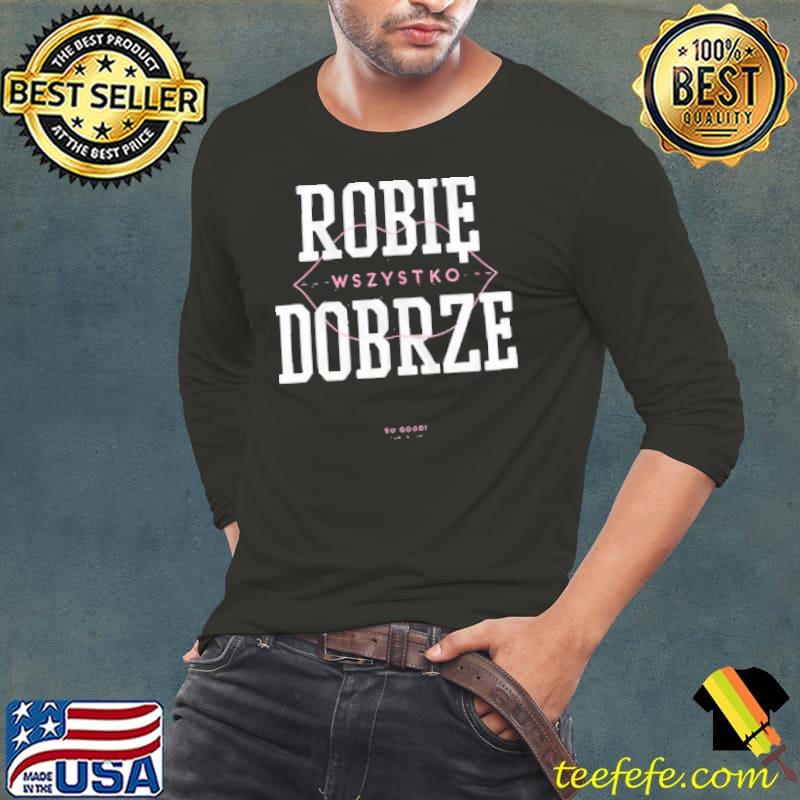 Robie Dobrze Koszulka Damska Wszystko So Good Shirt Long Sleeve Tee Robie Dobrze Koszulka Damska Wszystko So Good Shirt Long Sleeve Tee