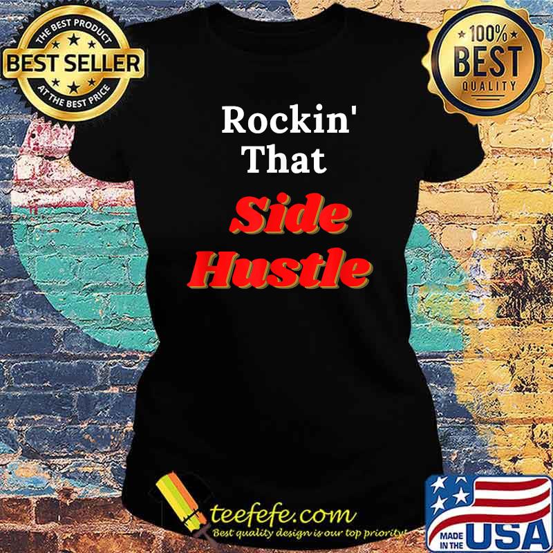 Rockin' That Side Hustle T-Shirt Ladies tee Rockin' That Side Hustle T-Shirt Ladies tee