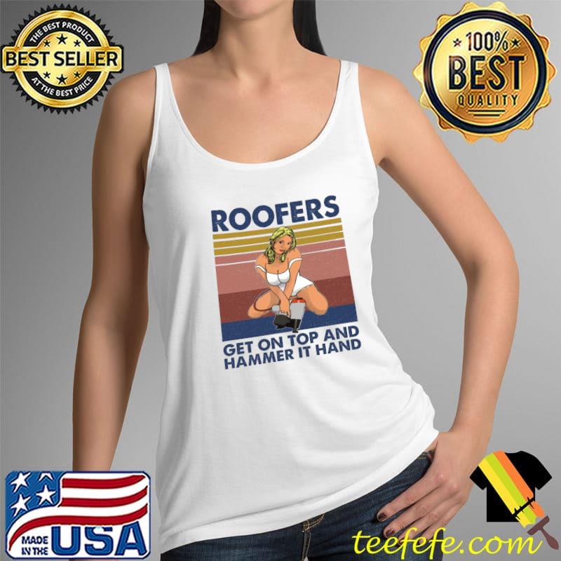 Roofers Get On Top And Hammer It Hand Vintage Shirt Tank Top Roofers Get On Top And Hammer It Hand Vintage Shirt Tank Top