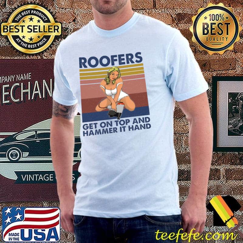 Roofers Get On Top And Hammer It Hand Vintage Shirt Roofers Get On Top And Hammer It Hand Vintage Shirt