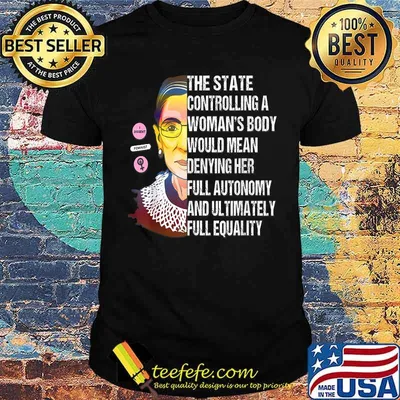 Ruth Bader Ginsburg The State Controlling A Woman's Body Would Mean Denying Her Full Autonomy And Ultimatelt Full Equality T-Shirt
