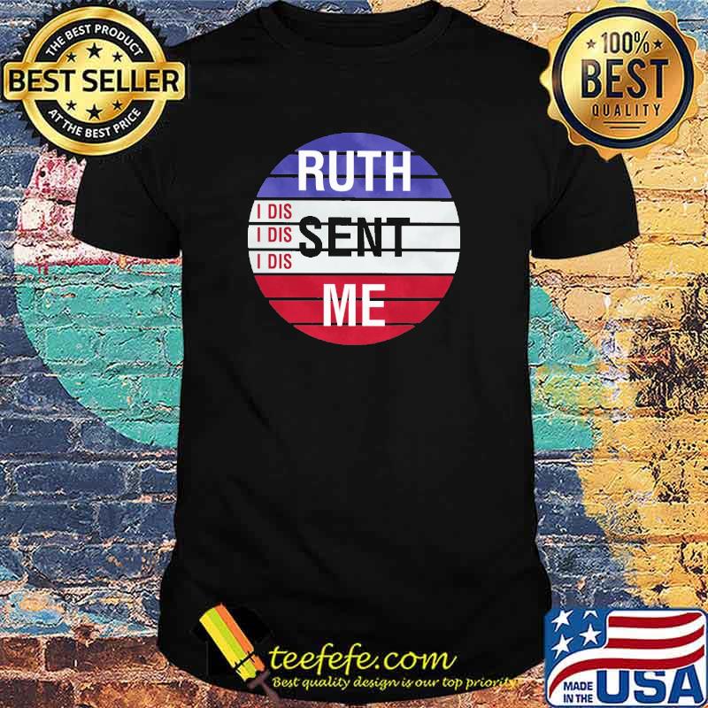 Ruth Sent Me I Dis Shirt