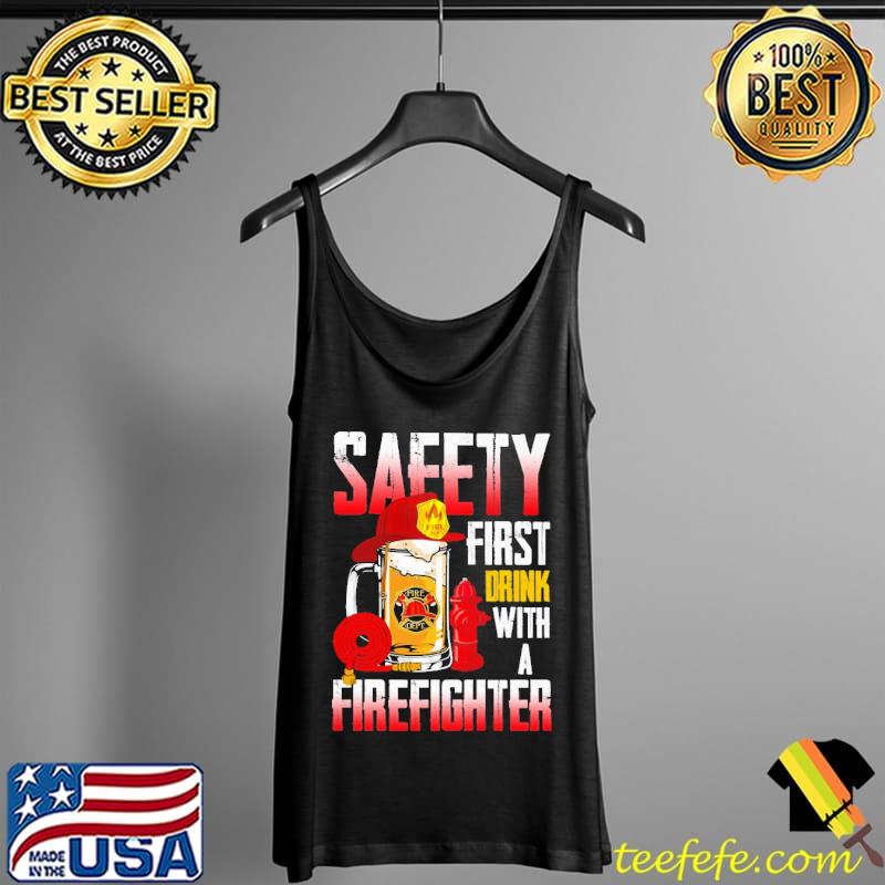 Saeety First Drink With A Firefighter Drink Shirt Tank Top Saeety First Drink With A Firefighter Drink Shirt Tank Top