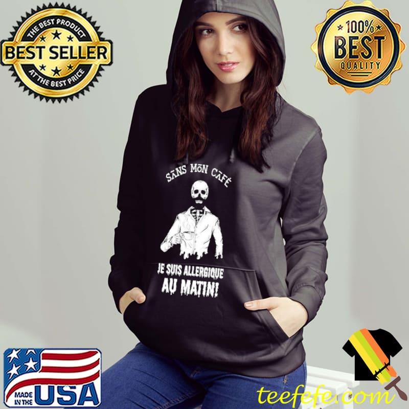 Sans Mon Cafe Je Suis Allergique Au Matin Shirt