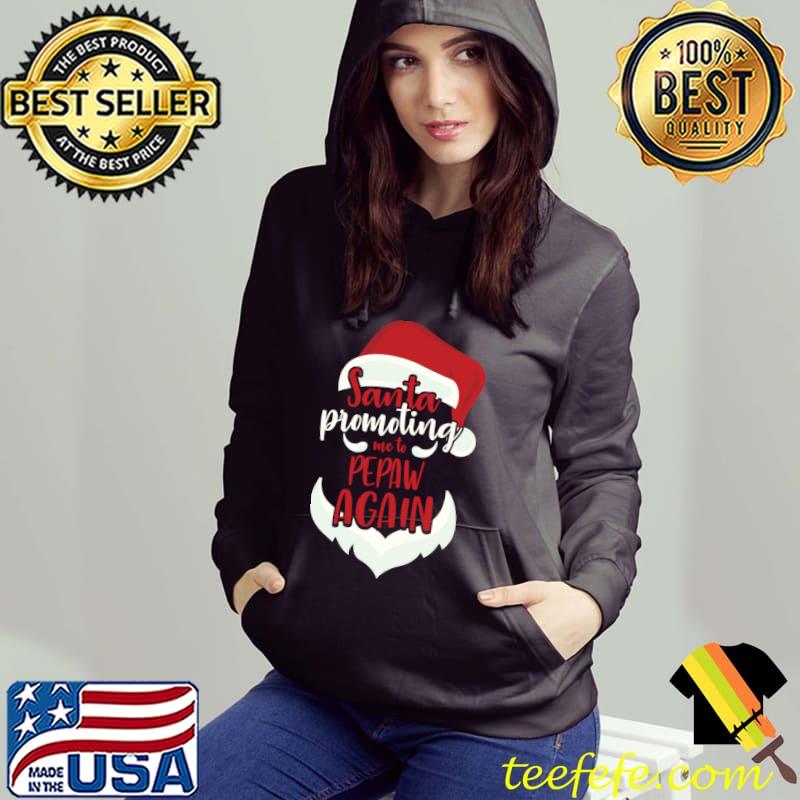 Santa Promoting Me Pepaw Again Funny Christmas Gift T-Shirt Hoodie Santa Promoting Me Pepaw Again Funny Christmas Gift T-Shirt Hoodie
